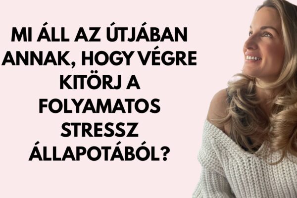 Mi áll az útjában annak, hogy végre kitörj a folyamatos stressz állapotából?
