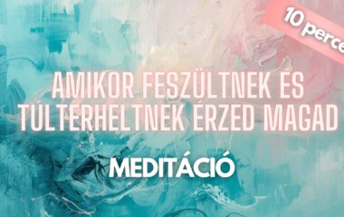 Amikor feszültnek és túlterheltnek érzed magad